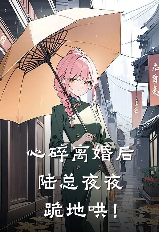 心碎离婚后，陆总夜夜跪地哄！