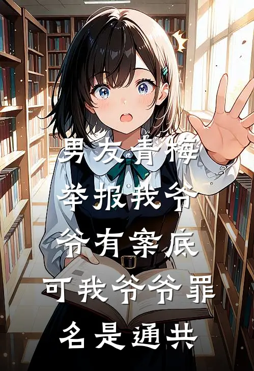 男友青梅举报我爷爷有案底，可我爷爷罪名是通共