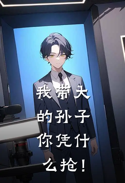 我带大的孙子，你凭什么抢！林晓林晓眼完本小说免费阅读_最新章节列表我带大的孙子，你凭什么抢！(林晓林晓眼)