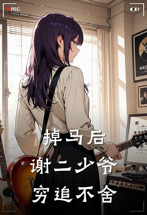 掉马后，谢二少爷穷追不舍沈玉张二热门小说阅读_完本完结小说掉马后，谢二少爷穷追不舍沈玉张二