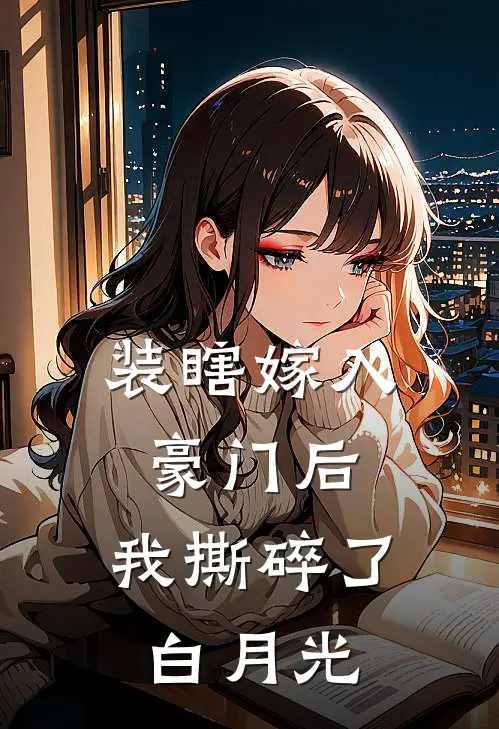 装瞎嫁入豪门后，我撕碎了白月光姜清瑶厉凛完本小说推荐_免费小说全文阅读装瞎嫁入豪门后，我撕碎了白月光姜清瑶厉凛