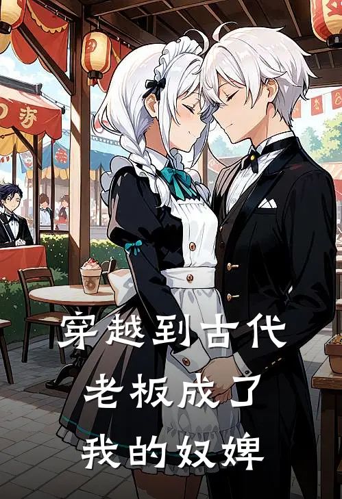 穿越到古代老板成了我的奴婢周琛钱德海无弹窗全文免费阅读_最新推荐小说穿越到古代老板成了我的奴婢(周琛钱德海)