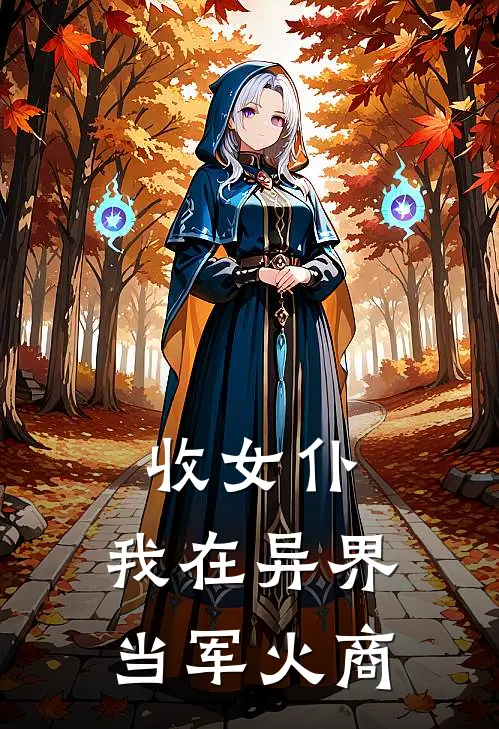 收女仆：我在异界当军火商(林战赵无尘)免费小说阅读_完结版小说推荐收女仆：我在异界当军火商(林战赵无尘)