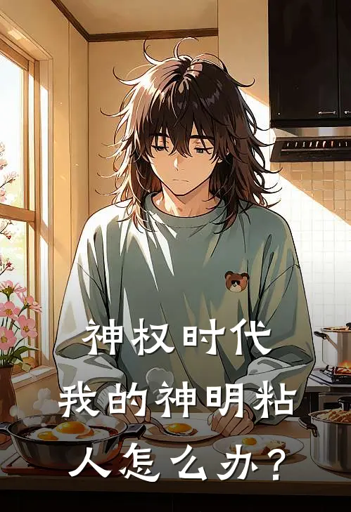 白煜艾瑟兰《神权时代，我的神明粘人怎么办？》全文免费在线阅读_《神权时代，我的神明粘人怎么办？》全本在线阅读