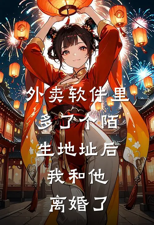 外卖软件里多了个陌生地址后，我和他离婚了顾辞顾哥小说完整版_完结版小说推荐外卖软件里多了个陌生地址后，我和他离婚了(顾辞顾哥)