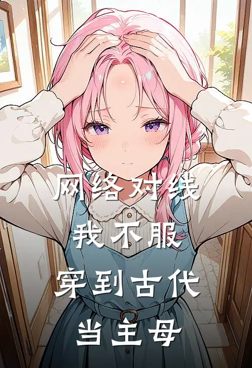 网络对线我不服，穿到古代当主母