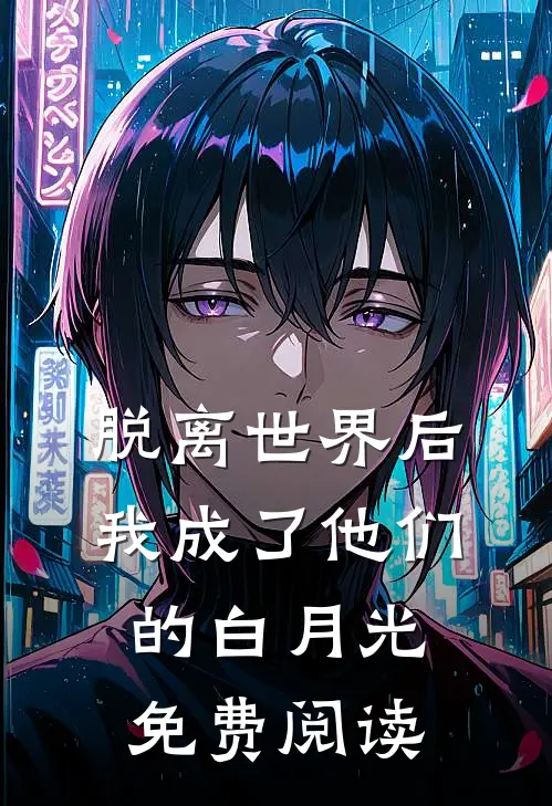 脱离世界后我成了他们的白月光免费阅读