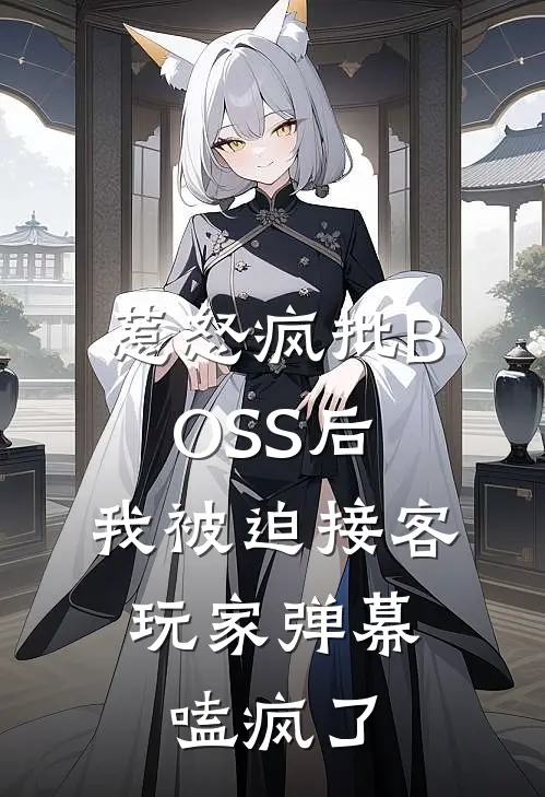 惹怒疯批BOSS后，我被迫接客，玩家弹幕嗑疯了月灼卧槽全文免费阅读_完结热门小说惹怒疯批BOSS后，我被迫接客，玩家弹幕嗑疯了(月灼卧槽)