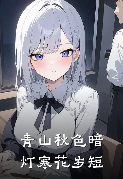 青山秋色暗，灯寒花岁短初梨傅驰野最新章节免费阅读_青山秋色暗，灯寒花岁短全文免费在线阅读
