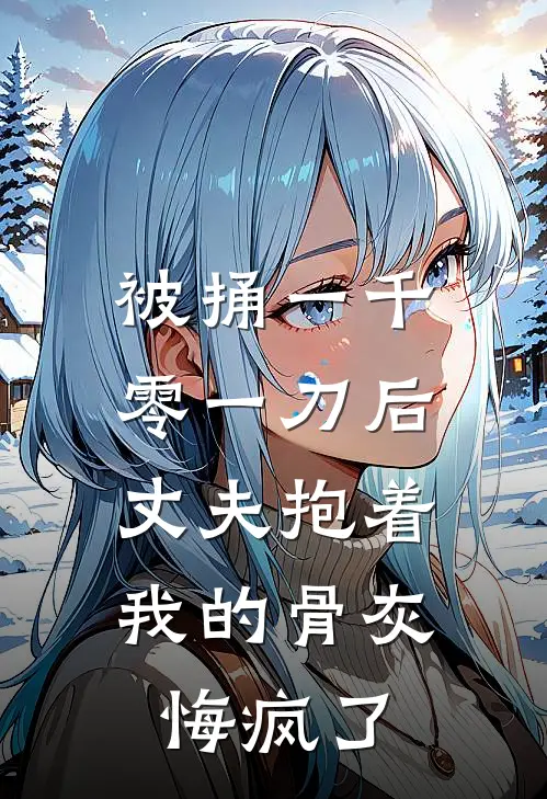 被捅一千零一刀后，丈夫抱着我的骨灰悔疯了