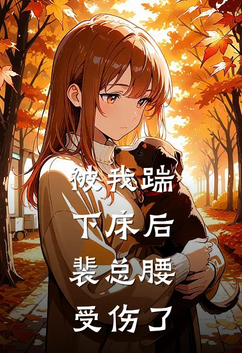 被我踹下床后，裴总腰受伤了阮辞莺裴鸠热门小说阅读_免费完结小说被我踹下床后，裴总腰受伤了阮辞莺裴鸠