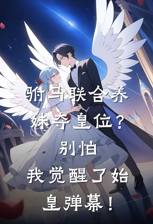 驸马联合养妹夺皇位？别怕，我觉醒了始皇弹幕！