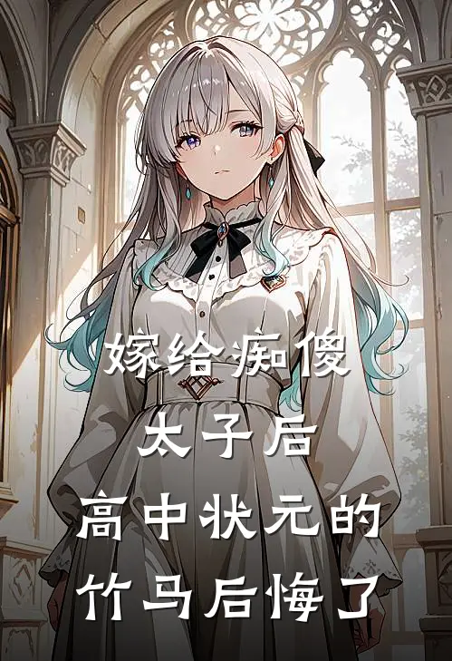 嫁给痴傻太子后，高中状元的竹马后悔了