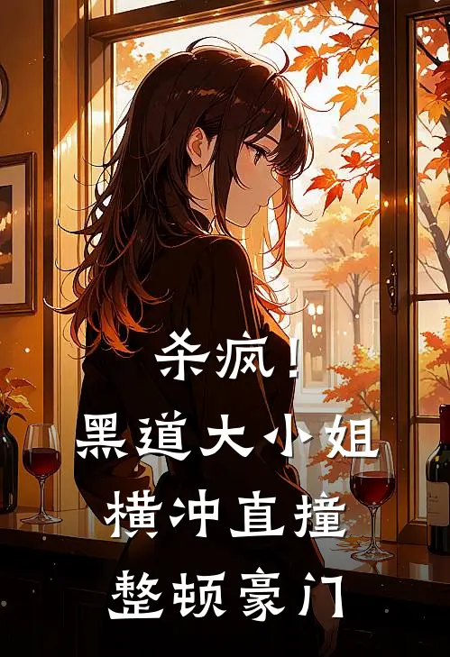 杀疯！黑道大小姐横冲直撞整顿豪门慕子诀夏绫完本完结小说_热门小说排行榜杀疯！黑道大小姐横冲直撞整顿豪门慕子诀夏绫